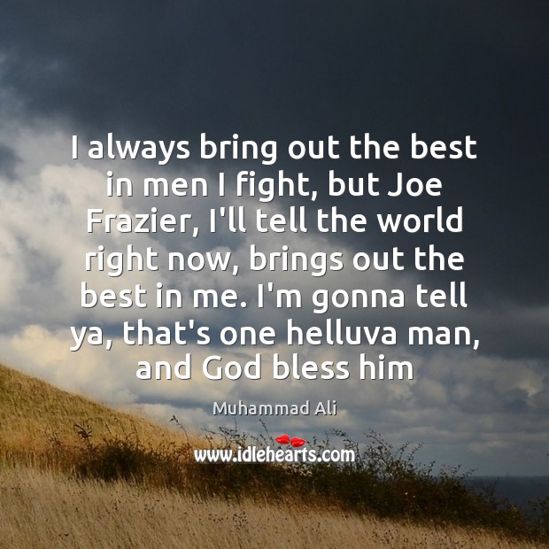 I always bring out the best in men I fight, but Joe Muhammad Ali Picture Quote