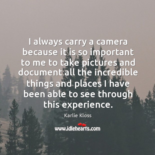 I always carry a camera because it is so important to me Karlie Kloss Picture Quote
