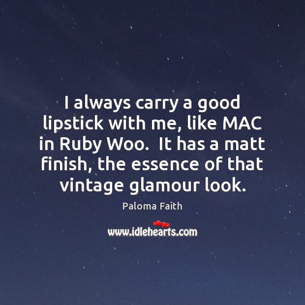 I always carry a good lipstick with me, like MAC in Ruby Paloma Faith Picture Quote