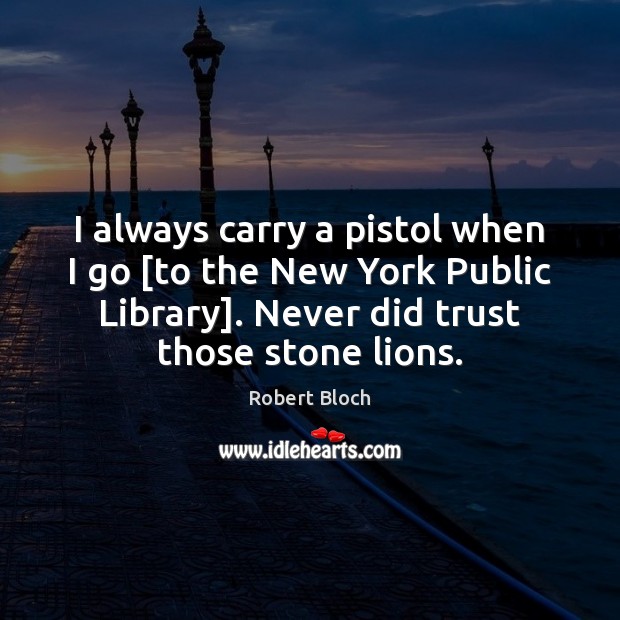 I always carry a pistol when I go [to the New York Robert Bloch Picture Quote