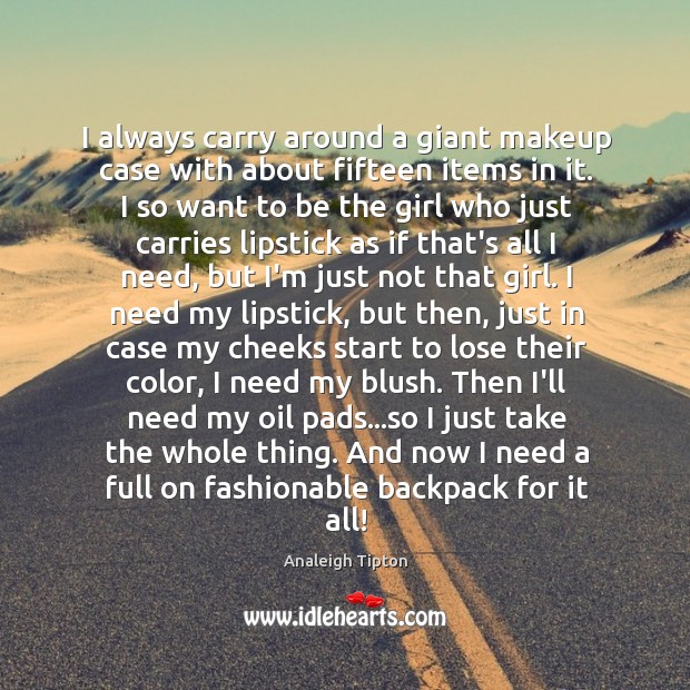 I always carry around a giant makeup case with about fifteen items Analeigh Tipton Picture Quote
