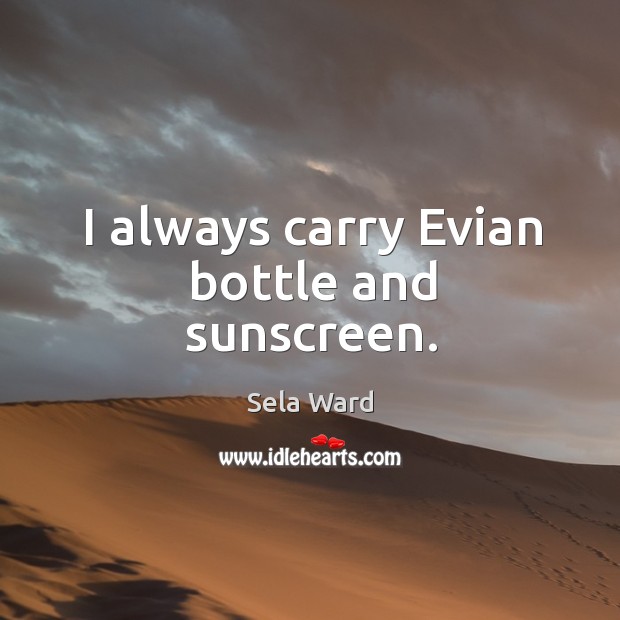 I always carry evian bottle and sunscreen. Image