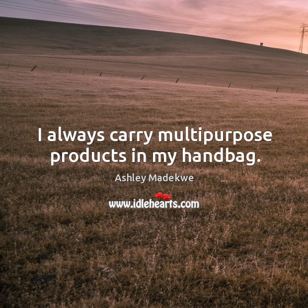 I always carry multipurpose products in my handbag. Ashley Madekwe Picture Quote
