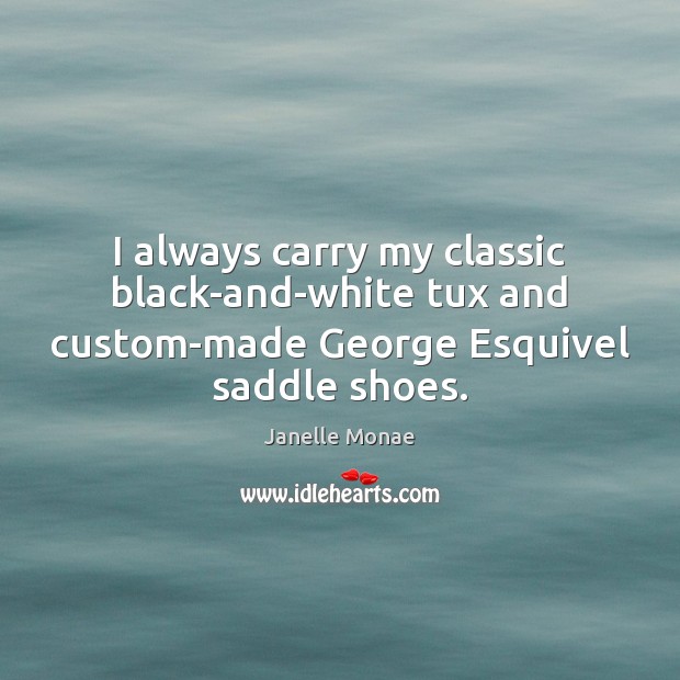 I always carry my classic black-and-white tux and custom-made George Esquivel saddle Janelle Monae Picture Quote