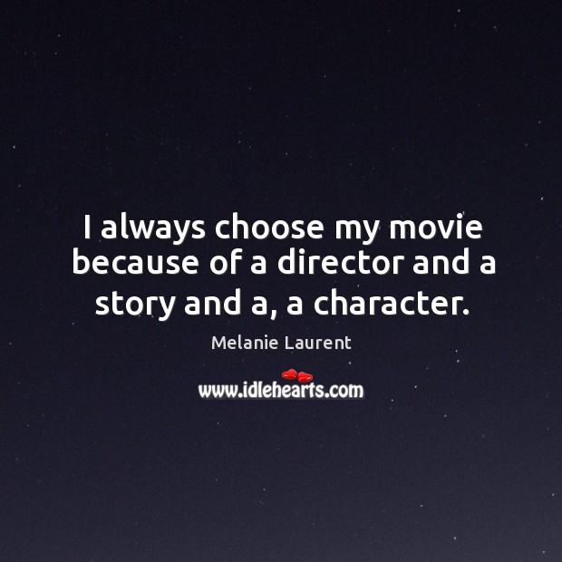 I always choose my movie because of a director and a story and a, a character. Melanie Laurent Picture Quote