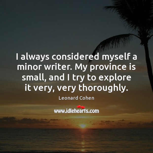 I always considered myself a minor writer. My province is small, and Leonard Cohen Picture Quote