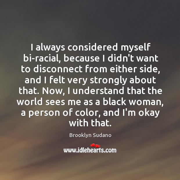 I always considered myself bi-racial, because I didn’t want to disconnect from Brooklyn Sudano Picture Quote