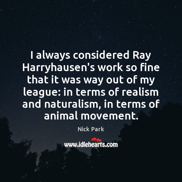 I always considered Ray Harryhausen’s work so fine that it was way Nick Park Picture Quote