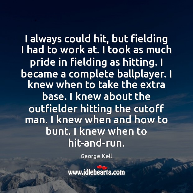 I always could hit, but fielding I had to work at. I George Kell Picture Quote