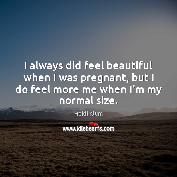 I always did feel beautiful when I was pregnant, but I do Heidi Klum Picture Quote