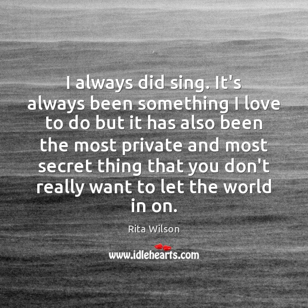 I always did sing. It’s always been something I love to do Rita Wilson Picture Quote