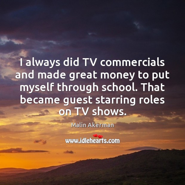 I always did TV commercials and made great money to put myself Image