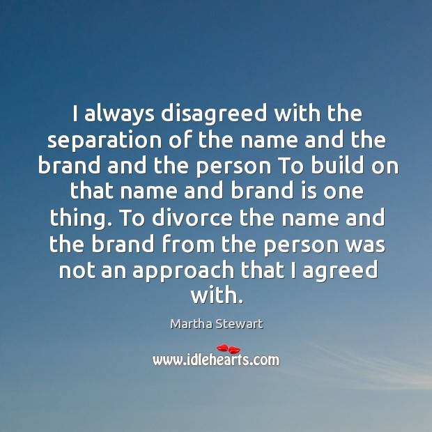 I always disagreed with the separation of the name and the brand Divorce Quotes Image