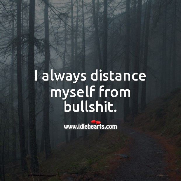 I always distance myself from bullshit. Hard Hitting Quotes Image