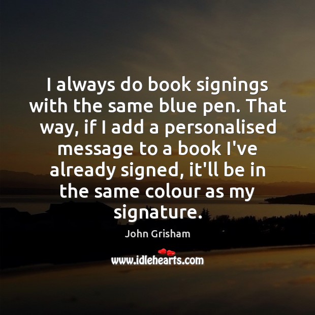 I always do book signings with the same blue pen. That way, John Grisham Picture Quote