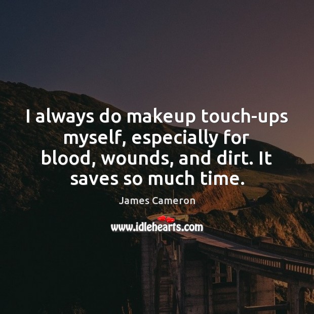 I always do makeup touch-ups myself, especially for blood, wounds, and dirt. James Cameron Picture Quote