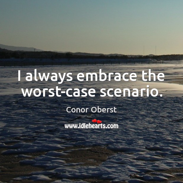 I always embrace the worst-case scenario. Conor Oberst Picture Quote