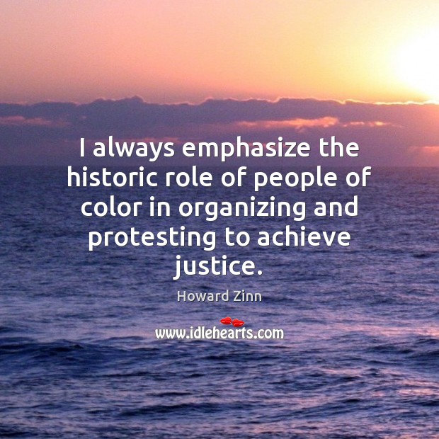 I always emphasize the historic role of people of color in organizing Howard Zinn Picture Quote