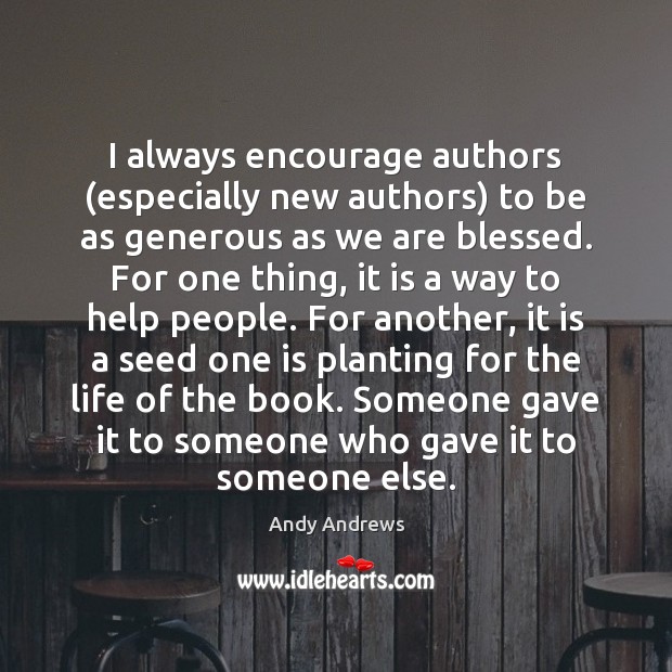 I always encourage authors (especially new authors) to be as generous as Andy Andrews Picture Quote