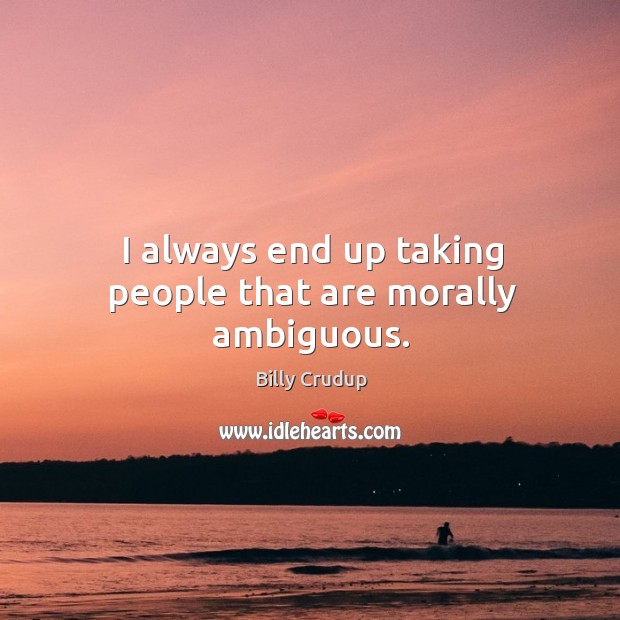 I always end up taking people that are morally ambiguous. Billy Crudup Picture Quote