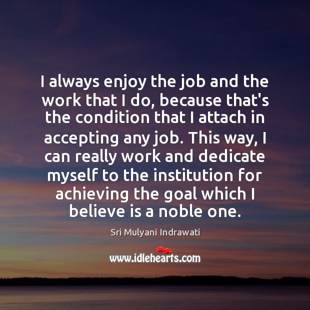 I always enjoy the job and the work that I do, because Sri Mulyani Indrawati Picture Quote