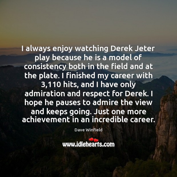 I always enjoy watching Derek Jeter play because he is a model Dave Winfield Picture Quote