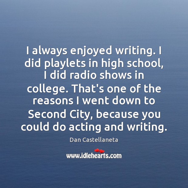 I always enjoyed writing. I did playlets in high school, I did Dan Castellaneta Picture Quote