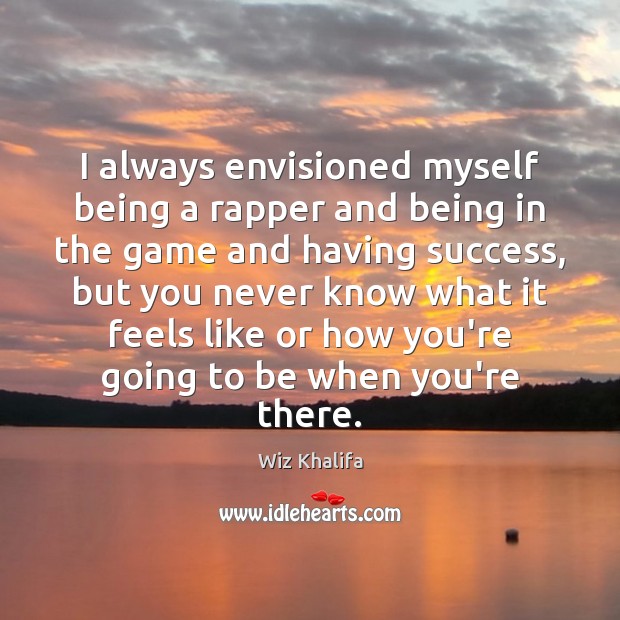 I always envisioned myself being a rapper and being in the game Wiz Khalifa Picture Quote