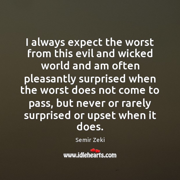 I always expect the worst from this evil and wicked world and Expect Quotes Image