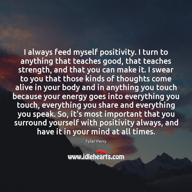 I always feed myself positivity. I turn to anything that teaches good, Tyler Perry Picture Quote