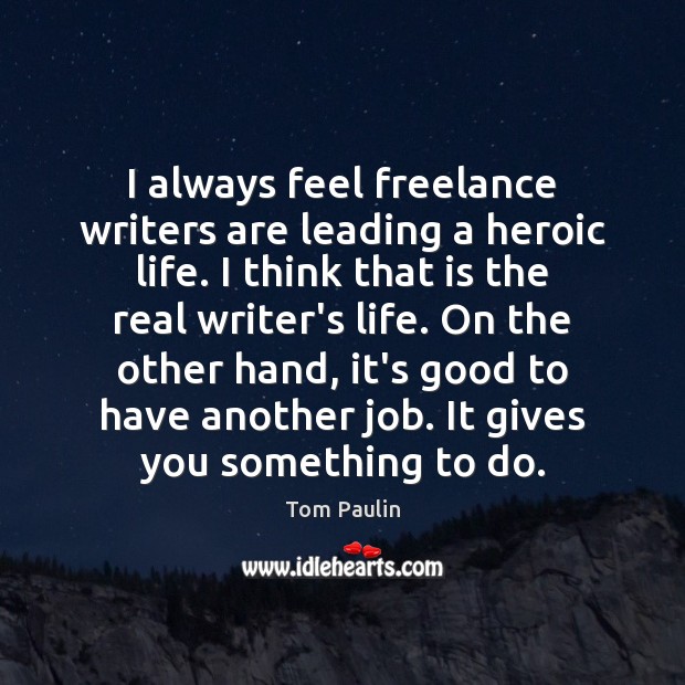 I always feel freelance writers are leading a heroic life. I think Image