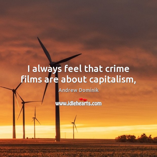 I always feel that crime films are about capitalism, Andrew Dominik Picture Quote