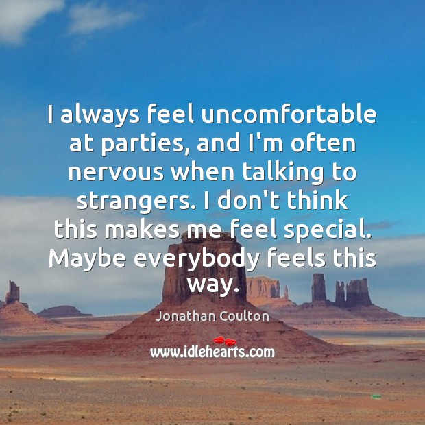 I always feel uncomfortable at parties, and I’m often nervous when talking Jonathan Coulton Picture Quote