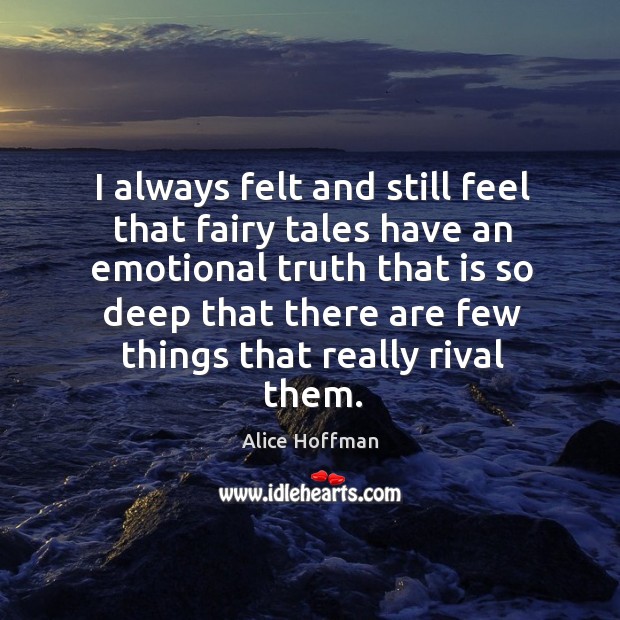 I always felt and still feel that fairy tales have an emotional truth Alice Hoffman Picture Quote