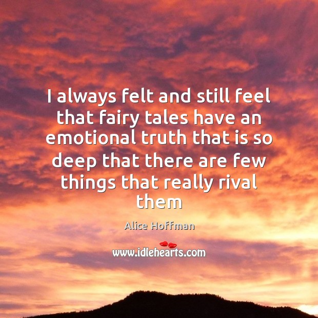 I always felt and still feel that fairy tales have an emotional Alice Hoffman Picture Quote