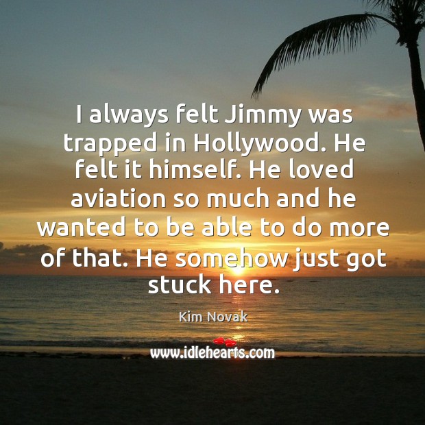 I always felt jimmy was trapped in hollywood. He felt it himself. Kim Novak Picture Quote