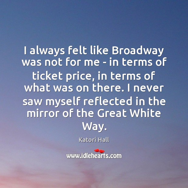 I always felt like Broadway was not for me – in terms Image
