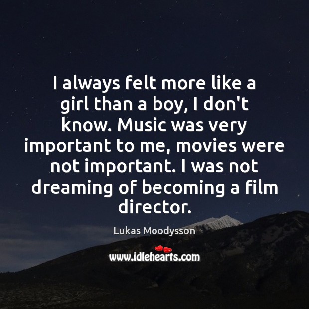 I always felt more like a girl than a boy, I don’t Dreaming Quotes Image