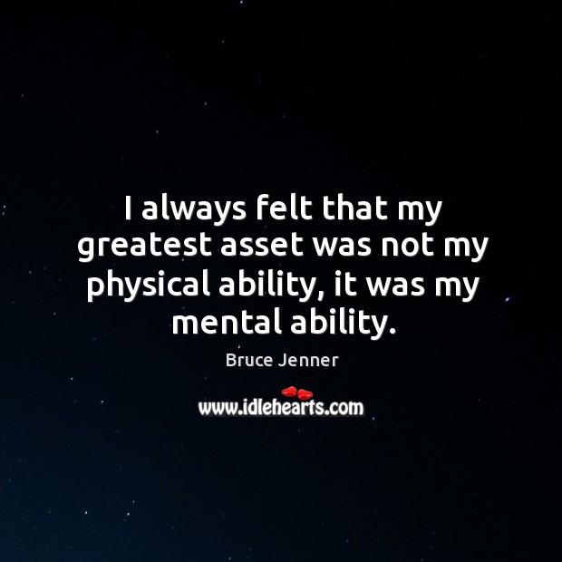 I always felt that my greatest asset was not my physical ability, it was my mental ability. Bruce Jenner Picture Quote