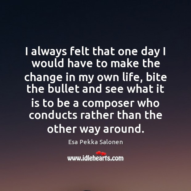 I always felt that one day I would have to make the Esa Pekka Salonen Picture Quote