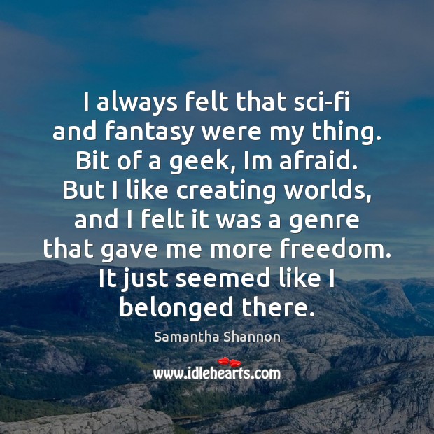 I always felt that sci-fi and fantasy were my thing. Bit of Samantha Shannon Picture Quote