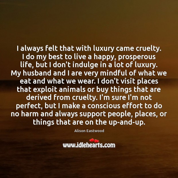 I always felt that with luxury came cruelty. I do my best Alison Eastwood Picture Quote