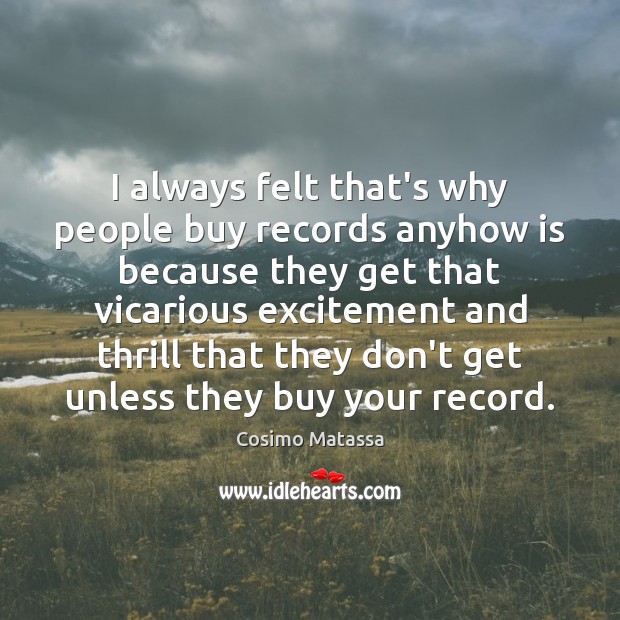 I always felt that’s why people buy records anyhow is because they Cosimo Matassa Picture Quote