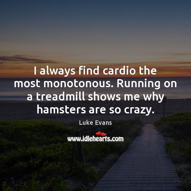 I always find cardio the most monotonous. Running on a treadmill shows Luke Evans Picture Quote