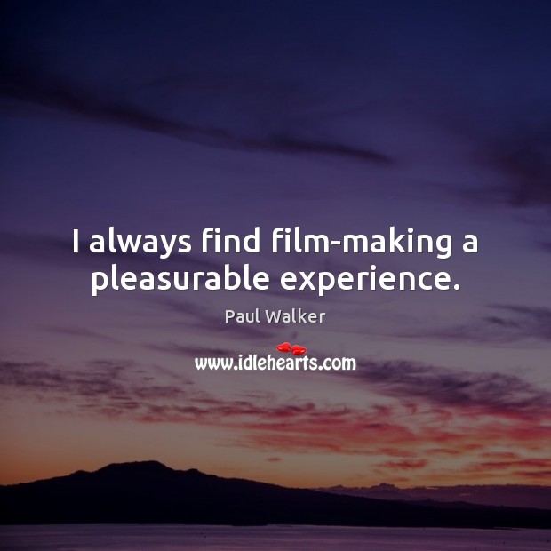 I always find film-making a pleasurable experience. Paul Walker Picture Quote