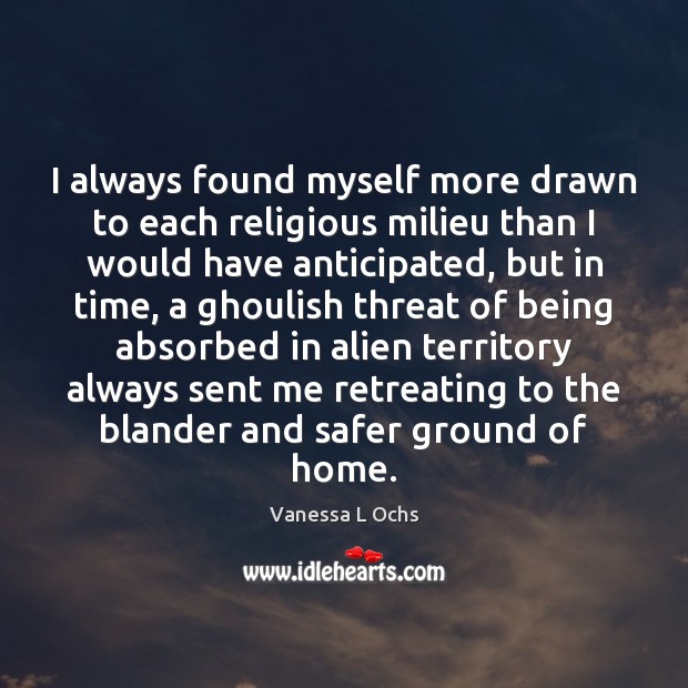 I always found myself more drawn to each religious milieu than I Vanessa L Ochs Picture Quote
