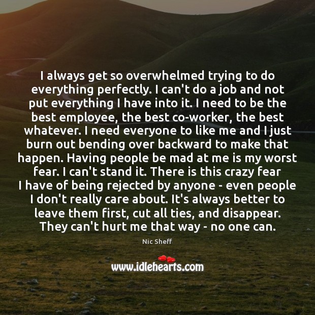 I always get so overwhelmed trying to do everything perfectly. I can’t Nic Sheff Picture Quote