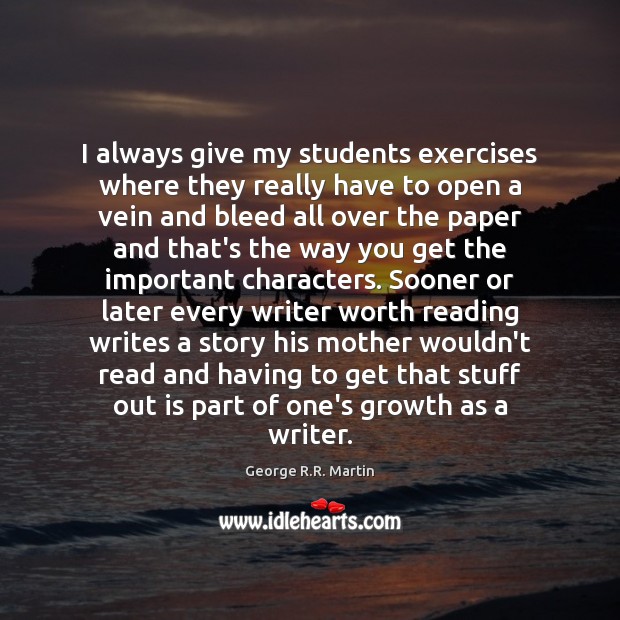 I always give my students exercises where they really have to open George R.R. Martin Picture Quote