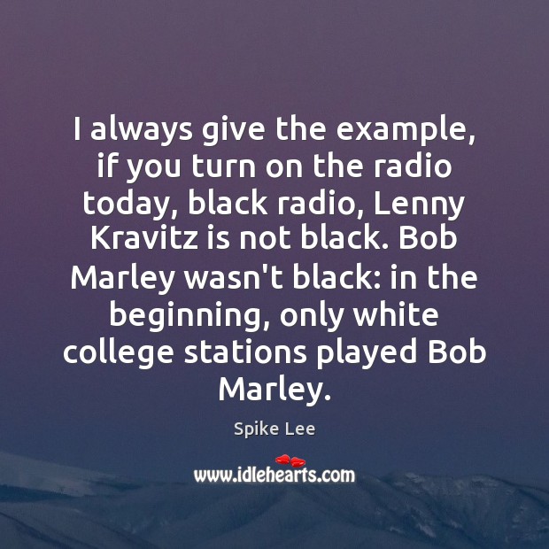 I always give the example, if you turn on the radio today, Spike Lee Picture Quote