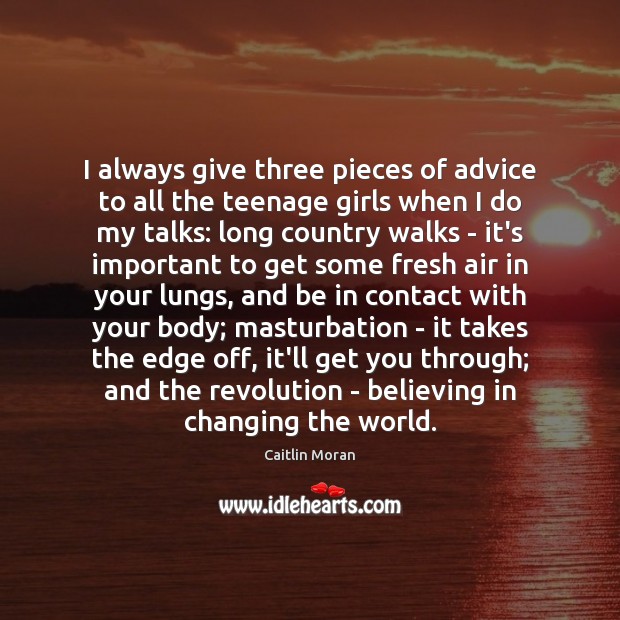 I always give three pieces of advice to all the teenage girls Caitlin Moran Picture Quote